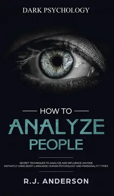 Ako analyzovať ľudí: Tajné techniky, ako analyzovať a ovplyvniť kohokoľvek pomocou reči tela, ľudskej psychológie a osobnej psychológie. - How to Analyze People: Dark Psychology - Secret Techniques to Analyze and Influence Anyone Using Body Language, Human Psychology and Personal
