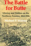 Bitka o Butte: baníctvo a politika na severnej hranici, 1864-1906 - The Battle for Butte: Mining and Politics on the Northern Frontier, 1864-1906