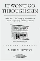 Cez kožu to neprejde: Príbehy a trochu histórie obľúbeného baru a magického mesta Chadron v Nebraske - It Won't Go Through Skin: Stories and a little history of the Favorite Bar and the Magic City of Chadron, Nebraska