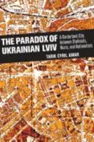 Paradox ukrajinského LVIV: hraničné mesto medzi stalinistami, nacistami a nacionalistami - The Paradox of Ukrainian LVIV: A Borderland City Between Stalinists, Nazis, and Nationalists
