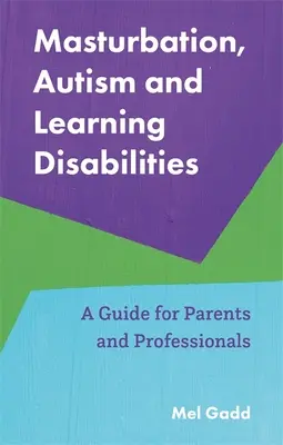 Masturbácia, autizmus a poruchy učenia: Príručka pre rodičov a odborníkov - Masturbation, Autism and Learning Disabilities: A Guide for Parents and Professionals