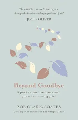 Za hranicami rozlúčky: Praktická a súcitná príručka na prežitie smútku so zdrojmi na každý deň, ktoré pomôžu prekonať stratu - Beyond Goodbye: A Practical and Compassionate Guide to Surviving Grief, with Day-By-Day Resources to Navigate a Path Through Loss