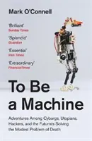 Byť strojom - dobrodružstvá medzi kyborgmi, utopistami, hackermi a futuristami Riešenie skromného problému smrti - To Be a Machine - Adventures Among Cyborgs, Utopians, Hackers, and the Futurists Solving the Modest Problem of Death