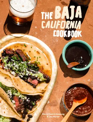 Kuchárska kniha Baja California: Objavovanie dobrého života v Mexiku - The Baja California Cookbook: Exploring the Good Life in Mexico