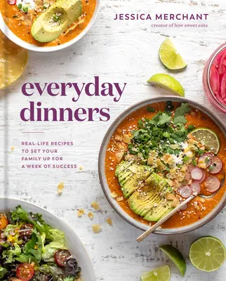 Každodenné večere: Recepty z reálneho života, ktoré pripravia vašu rodinu na úspešný týždeň: Kuchařka na každý deň. - Everyday Dinners: Real-Life Recipes to Set Your Family Up for a Week of Success: A Cookbook