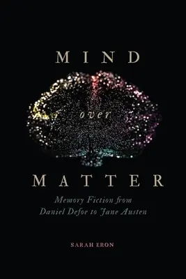 Mind Over Matter (Rozum nad hmotou): Memory Fiction from Daniel Defoe to Jane Austen - Mind Over Matter: Memory Fiction from Daniel Defoe to Jane Austen