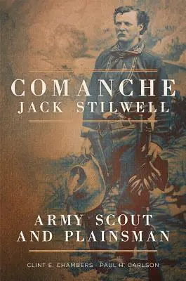 Komanč Jack Stilwell: Armádny skaut a obyčajný človek - Comanche Jack Stilwell: Army Scout and Plainsman