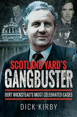 Gangbuster Scotland Yardu: Najslávnejšie prípady Berta Wicksteada - Scotland Yard's Gangbuster: Bert Wickstead's Most Celebrated Cases