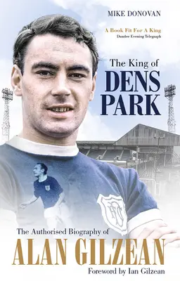 Kráľ Dens Parku - autorizovaný životopis Alana Gilzeana - King of Dens Park - The Authorised Biography of Alan Gilzean