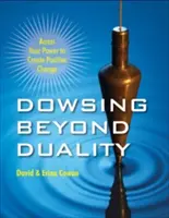 Dowsing za hranicami duality: Prístup k vašej sile na vytváranie pozitívnych zmien - Dowsing Beyond Duality: Access Your Power to Create Positive Change