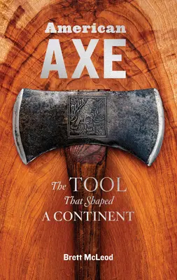 Americká sekera: nástroj, ktorý formoval kontinent - American Axe: The Tool That Shaped a Continent