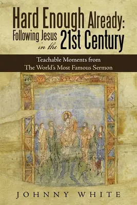 Už je to dosť ťažké: Ježiša v 21. storočí: Učebné momenty z najznámejšej kázne na svete - Hard Enough Already: Following Jesus in the 21St Century: Teachable Moments from the World's Most Famous Sermon