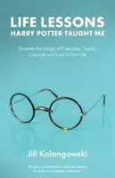 Životné lekcie, ktoré ma naučil Harry Potter: Harry Potter: Objavte vo svojom živote kúzlo priateľstva, rodiny, odvahy a lásky - Life Lessons Harry Potter Taught Me: Discover the Magic of Friendship, Family, Courage, and Love in Your Life