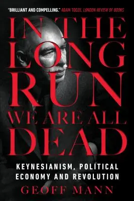 Dlhodobo sme všetci mŕtvi: Keynesiánstvo, politická ekonómia a revolúcia - In the Long Run We Are All Dead: Keynesianism, Political Economy, and Revolution