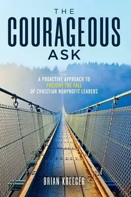 Odvážna otázka: Odvážna odvaha: Proaktívny prístup k prevencii pádu kresťanských neziskových lídrov - The Courageous Ask: A Proactive Approach to Prevent the Fall of Christian Nonprofit Leaders
