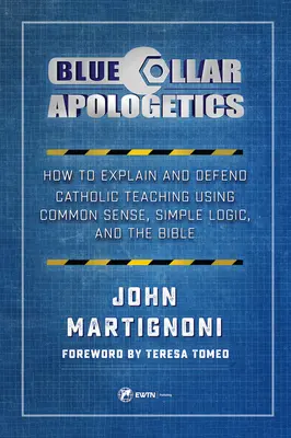 Apologetika modrých golierov: Ako vysvetliť a obhájiť katolícke učenie pomocou zdravého rozumu, jednoduchej logiky a Biblie - Blue Collar Apologetics: How to Explain and Defend Catholic Teaching Using Common Sense, Simple Logic, and the Bible