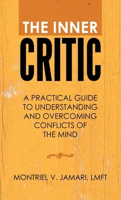 Vnútorný kritik: Praktická príručka na pochopenie a prekonanie konfliktov mysle - The Inner Critic: A Practical Guide to Understanding and Overcoming Conflicts of the Mind