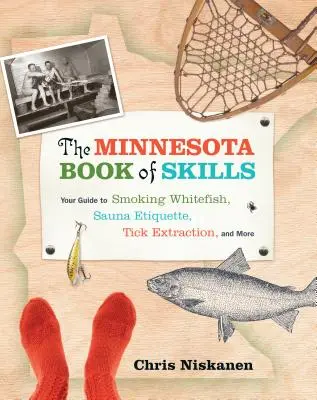 Minnesotská kniha zručností: Kniha: Váš sprievodca fajčením bielych rýb, saunovou etiketou, extrakciou kliešťov a mnohým ďalším - The Minnesota Book of Skills: Your Guide to Smoking Whitefish, Sauna Etiquette, Tick Extraction, and More