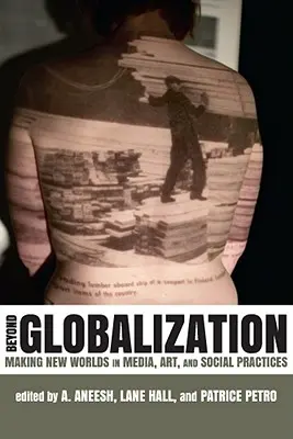 Za hranicami globalizácie: Nové svety v médiách, umení a sociálnych praktikách - Beyond Globalization: Making New Worlds in Media, Art, and Social Practices