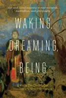 Bdenie, snívanie, bytie: Snímanie: Ja a vedomie v neurovede, meditácii a filozofii - Waking, Dreaming, Being: Self and Consciousness in Neuroscience, Meditation, and Philosophy