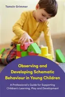 Pozorovanie a rozvíjanie schematického správania u malých detí: Príručka pre profesionálov na podporu učenia, hry a rozvoja detí - Observing and Developing Schematic Behaviour in Young Children: A Professional's Guide for Supporting Children's Learning, Play and Development