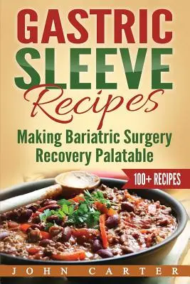 Recepty na žalúdočný rukáv: Bariatrická chirurgia: kuchárska kniha pre pacientov so slepačím chrbtom: Aby bola rekonvalescencia po bariatrickej operácii chutná - Gastric Sleeve Recipes: Making Bariatric Surgery Recovery Palatable