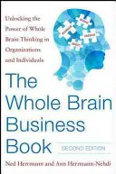 The Whole Brain Business Book, druhé vydanie: Druhá publikácia: Odomknutie sily myslenia celého mozgu v organizáciách, tímoch a u jednotlivcov - The Whole Brain Business Book, Second Edition: Unlocking the Power of Whole Brain Thinking in Organizations, Teams, and Individuals