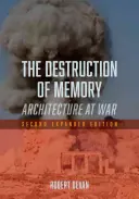 Zničenie pamäti: Architektúra vo vojne - druhé rozšírené vydanie - The Destruction of Memory: Architecture at War - Second Expanded Edition