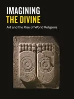 Imagining the Divine: Umenie a vznik svetových náboženstiev - Imagining the Divine: Art and the Rise of World Religions