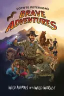 Odvážne dobrodružstvá kojota Petersona: (Odvážna divočina, Youtuber ocenený cenou Emmy) - Coyote Peterson's Brave Adventures: Wild Animals in a Wild World (Brave Wilderness, Emmy Award Winning Youtuber)