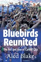 Bluebirds Reunited: Pád a vzostup Cardiff City - Bluebirds Reunited: The Fall and Rise of Cardiff City