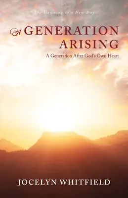 Vznikajúca generácia: Generácia podľa Božieho srdca: Úsvit nového dňa - A Generation Arising: A Generation After God's Own Heart: The Dawning of a New Day