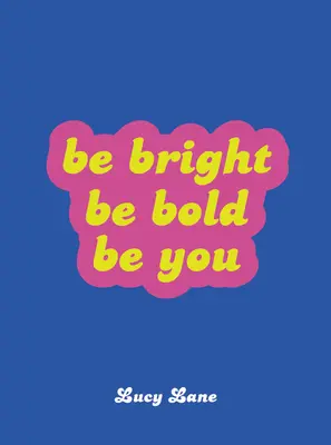 Buď bystrý, buď odvážny, buď sám sebou - Be Bright, Be Bold, Be You