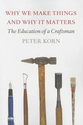 Prečo robíme veci a prečo na tom záleží: Výchova remeselníka - Why We Make Things and Why It Matters: The Education of a Craftsman
