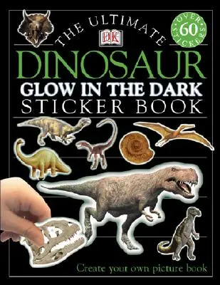 Konečná kniha samolepiek: Dinosaurus: Vytvor si vlastnú obrázkovú knihu - Ultimate Sticker Book: Glow in the Dark: Dinosaur: Create Your Own Picture Book