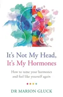 Nie je to moja hlava, sú to moje hormóny: A Guide to Understanding and Reclaiming Hormone Health (Príručka na pochopenie a znovuzískanie hormonálneho zdravia) - It's Not My Head, It's My Hormones: A Guide to Understanding and Reclaiming Hormone Health