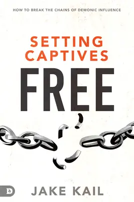 Oslobodenie zajatcov: Ako zlomiť reťaze démonického vplyvu - Setting Captives Free: How to Break the Chains of Demonic Influence