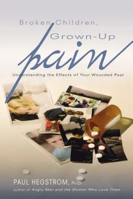 Zlomené deti, bolesť dospelých (revidované): Pochopenie dôsledkov zranenej minulosti - Broken Children, Grown-Up Pain (Revised): Understanding the Effects of Your Wounded Past