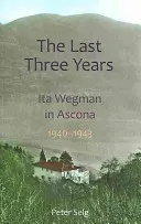 Posledné tri roky: Ita Wegman v Ascone v rokoch 1940 - 1943 - The Last Three Years: Ita Wegman in Ascona, 1940-1943