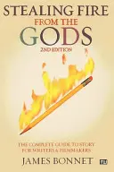Krádež ohňa od bohov: Kompletný sprievodca príbehom pre spisovateľov a filmárov - Stealing Fire from the Gods: The Complete Guide to Story for Writers and Filmmakers