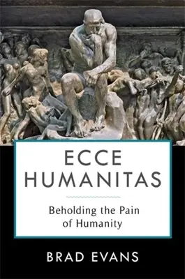Ecce Humanitas: Bolesti ľudskosti: pohľad na bolesť ľudskosti - Ecce Humanitas: Beholding the Pain of Humanity