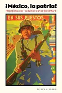 Mexiko, La Patria: Propaganda a produkcia počas druhej svetovej vojny - Mexico, La Patria: Propaganda and Production During World War II