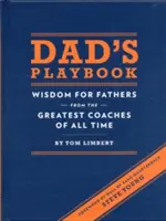 Otcova príručka: Múdrosť pre otcov od najlepších trénerov všetkých čias - Dad's Playbook: Wisdom for Fathers from the Greatest Coaches of All Time