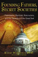 Otcovia zakladatelia, tajné spoločnosti: Slobodomurári, ilumináti, ružokrížovci a rozlúštenie veľkej pečate - Founding Fathers, Secret Societies: Freemasons, Illuminati, Rosicrucians, and the Decoding of the Great Seal