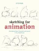 Skicovanie pre animáciu: Skicár: Rozvíjanie nápadov, postáv a rozvrhov v skicári - Sketching for Animation: Developing Ideas, Characters and Layouts in Your Sketchbook