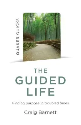 Quaker Quicks - Život pod vedením sprievodcu: Hľadanie cieľa v ťažkých časoch - Quaker Quicks - The Guided Life: Finding Purpose in Troubled Times