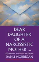 Drahá dcéra narcistickej matky - 100 listov pre tvoje uzdravenie a prosperitu - Dear Daughter of a Narcissistic Mother - 100 letters for your Healing and Thriving