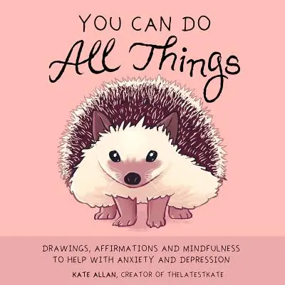 You Can Do All Things (Môžeš všetko: Kresby, afirmácie a všímavosť na pomoc pri úzkosti a depresii - You Can Do All Things: Drawings, Affirmations and Mindfulness to Help with Anxiety and Depression