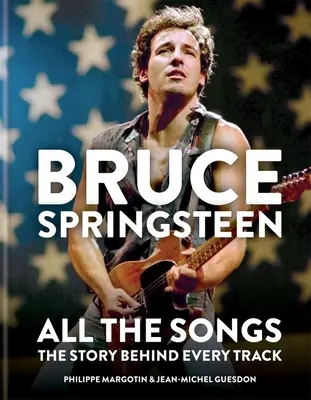 Bruce Springsteen: Všetky piesne: The Story Behind Every Track: The Story Behind Every Track - Bruce Springsteen: All the Songs: The Story Behind Every Track