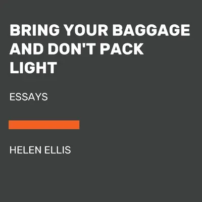 Vezmi si batožinu a nebaľ sa naľahko: Eseje - Bring Your Baggage and Don't Pack Light: Essays